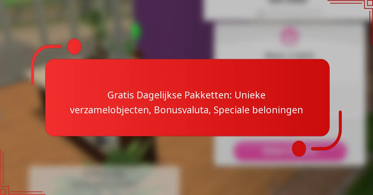 Gratis Dagelijkse Pakketten: Unieke verzamelobjecten, Bonusvaluta, Speciale beloningen