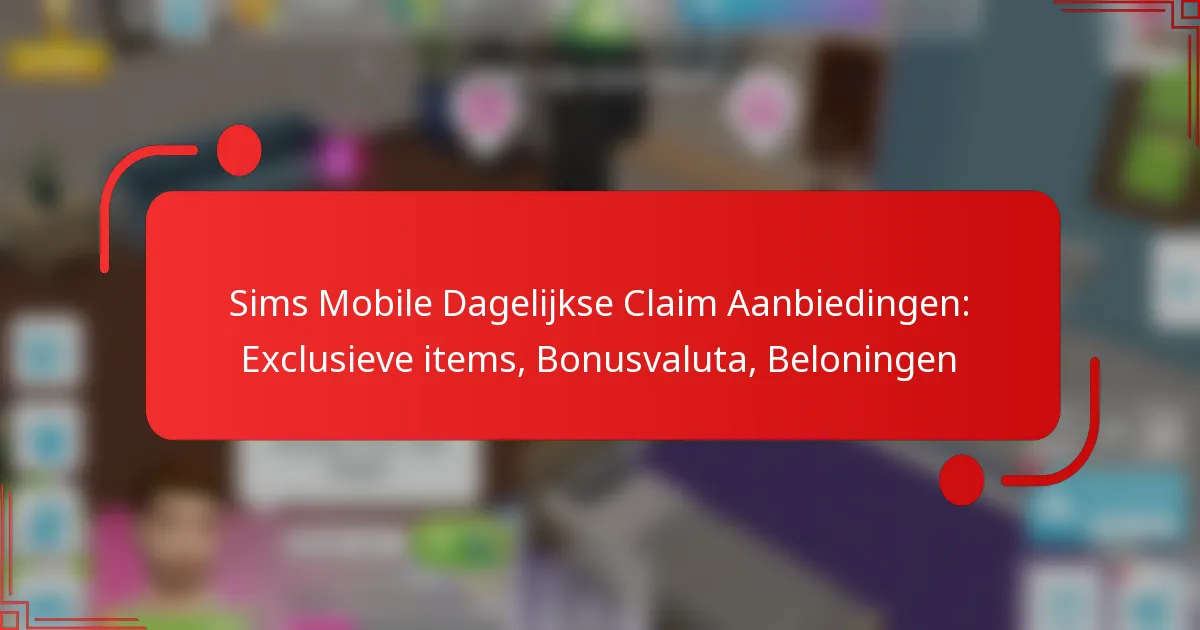 Sims Mobile Dagelijkse Claim Aanbiedingen: Exclusieve items, Bonusvaluta, Beloningen