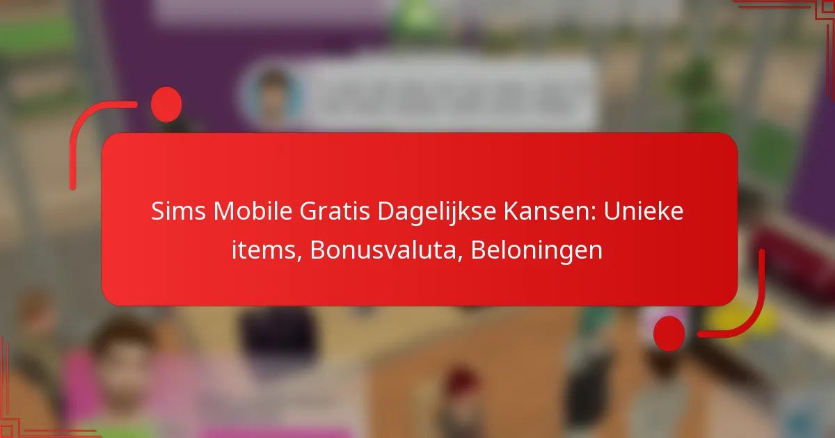Sims Mobile Gratis Dagelijkse Kansen: Unieke items, Bonusvaluta, Beloningen