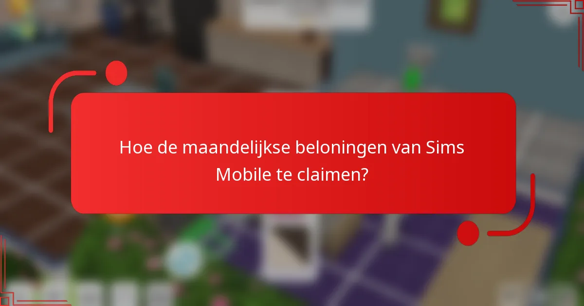 Hoe de maandelijkse beloningen van Sims Mobile te claimen?