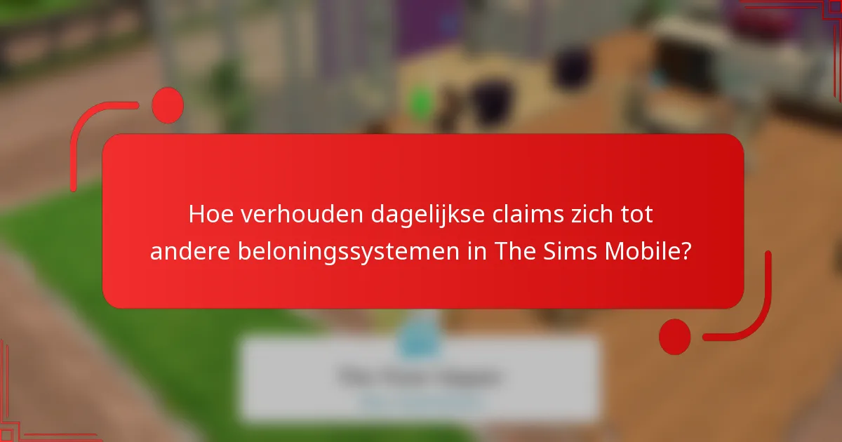 Hoe verhouden dagelijkse claims zich tot andere beloningssystemen in The Sims Mobile?