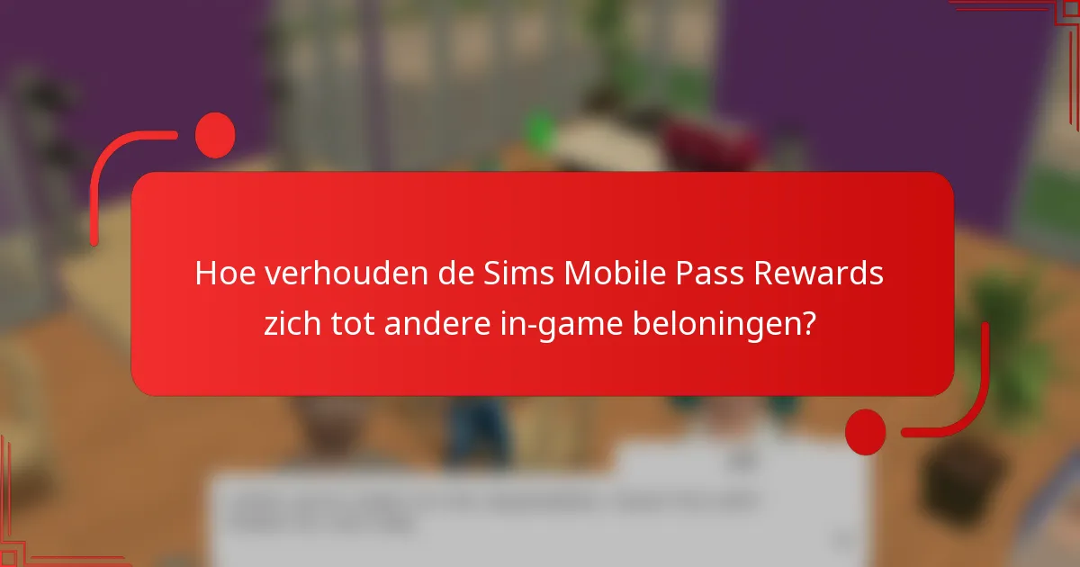 Hoe verhouden de Sims Mobile Pass Rewards zich tot andere in-game beloningen?