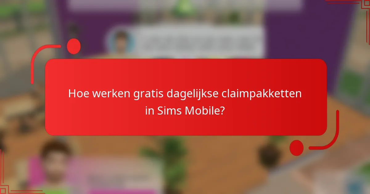Hoe werken gratis dagelijkse claimpakketten in Sims Mobile?