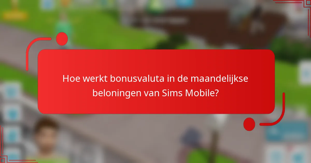 Hoe werkt bonusvaluta in de maandelijkse beloningen van Sims Mobile?