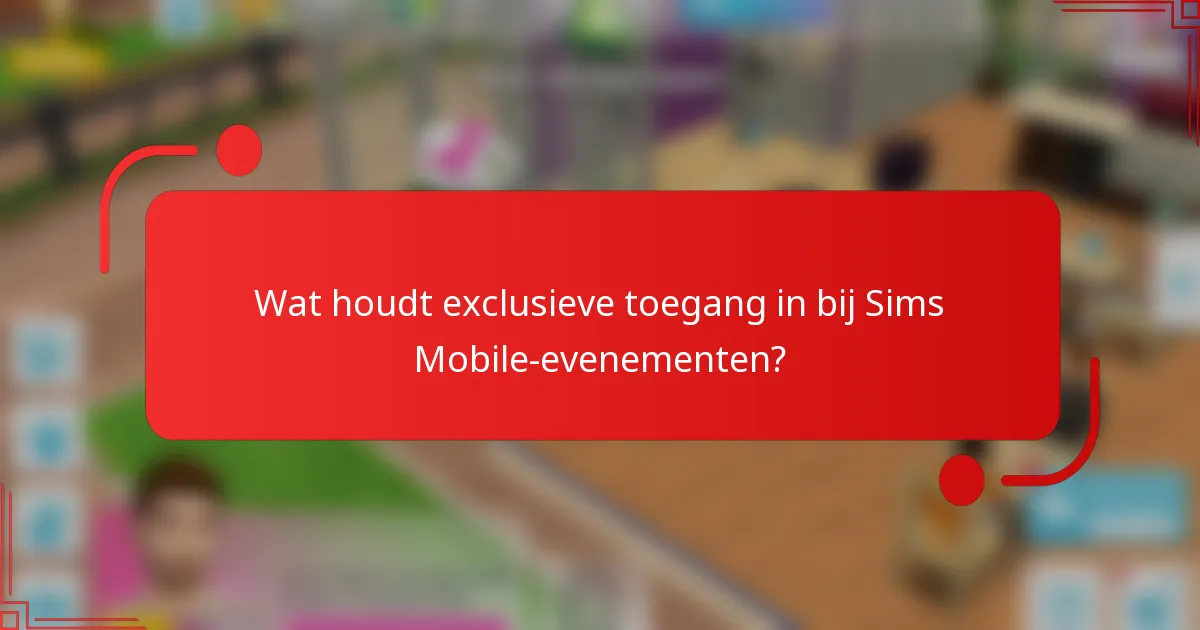 Wat houdt exclusieve toegang in bij Sims Mobile-evenementen?