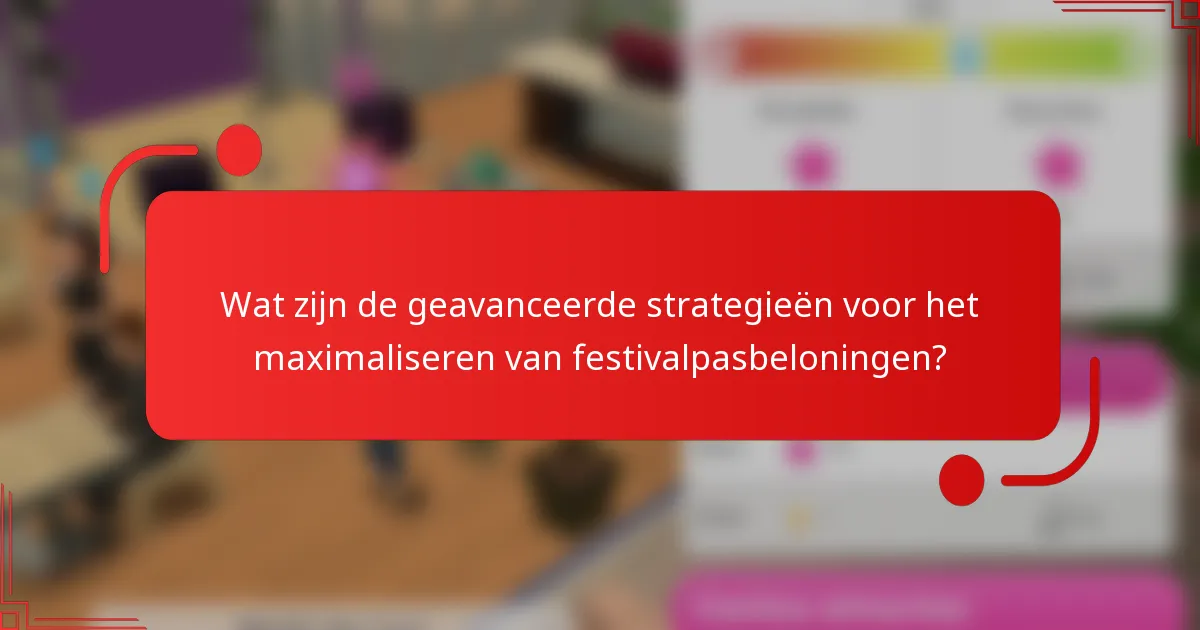 Wat zijn de geavanceerde strategieën voor het maximaliseren van festivalpasbeloningen?