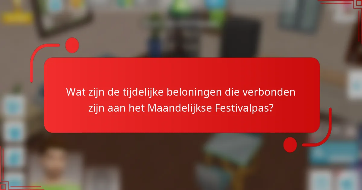 Wat zijn de tijdelijke beloningen die verbonden zijn aan het Maandelijkse Festivalpas?