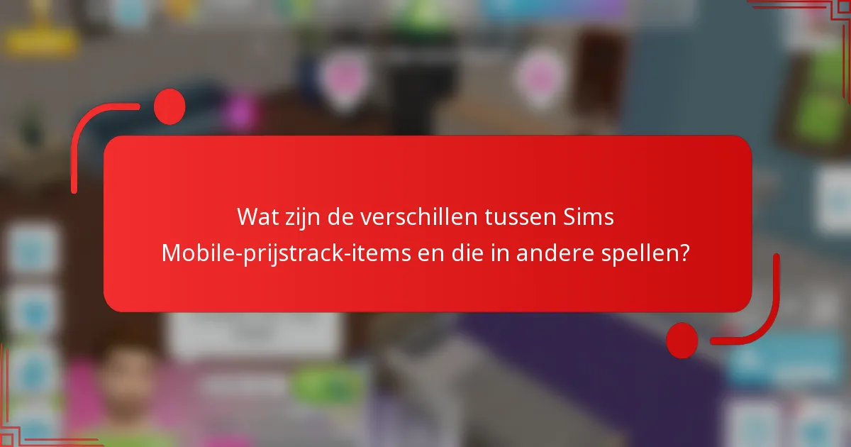 Wat zijn de verschillen tussen Sims Mobile-prijstrack-items en die in andere spellen?
