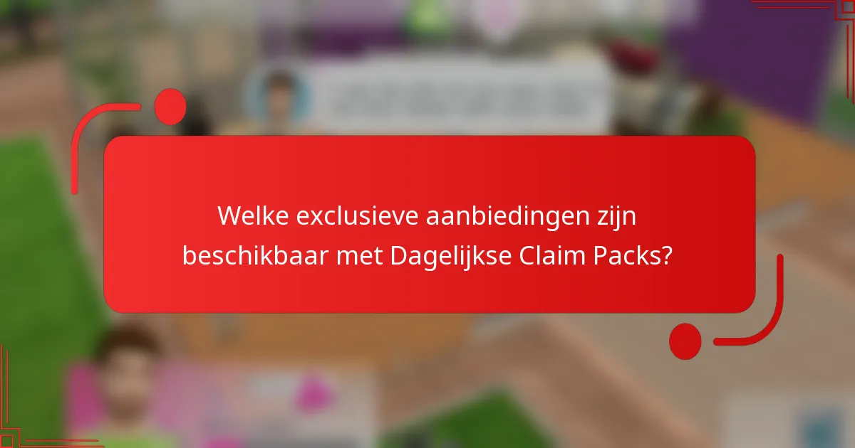 Welke exclusieve aanbiedingen zijn beschikbaar met Dagelijkse Claim Packs?