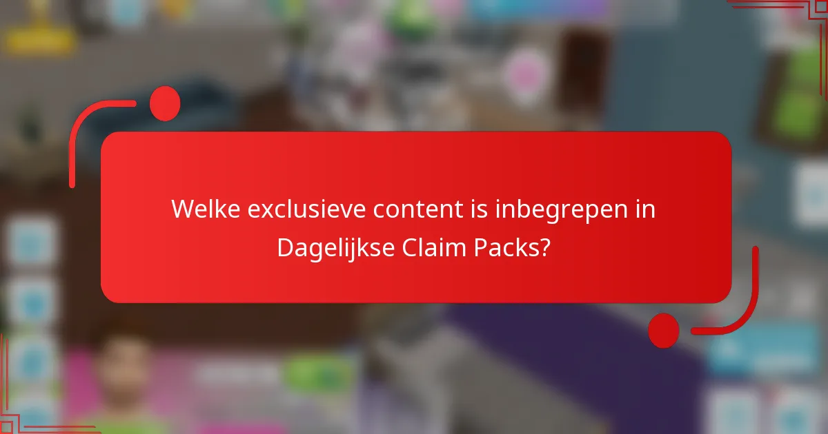 Welke exclusieve content is inbegrepen in Dagelijkse Claim Packs?
