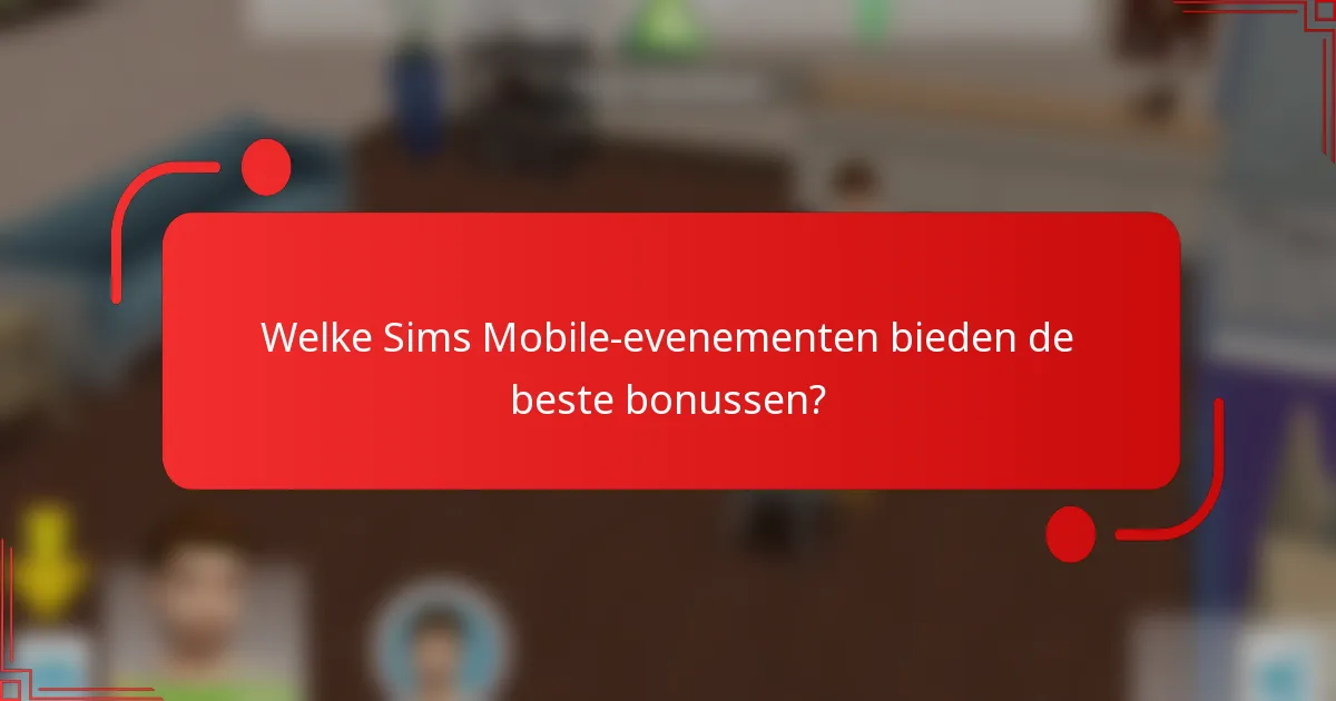 Welke Sims Mobile-evenementen bieden de beste bonussen?