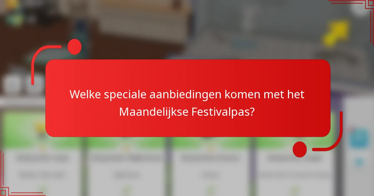 Welke speciale aanbiedingen komen met het Maandelijkse Festivalpas?