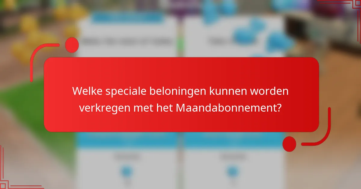 Welke speciale beloningen kunnen worden verkregen met het Maandabonnement?