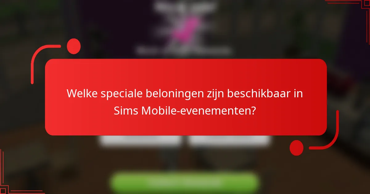 Welke speciale beloningen zijn beschikbaar in Sims Mobile-evenementen?