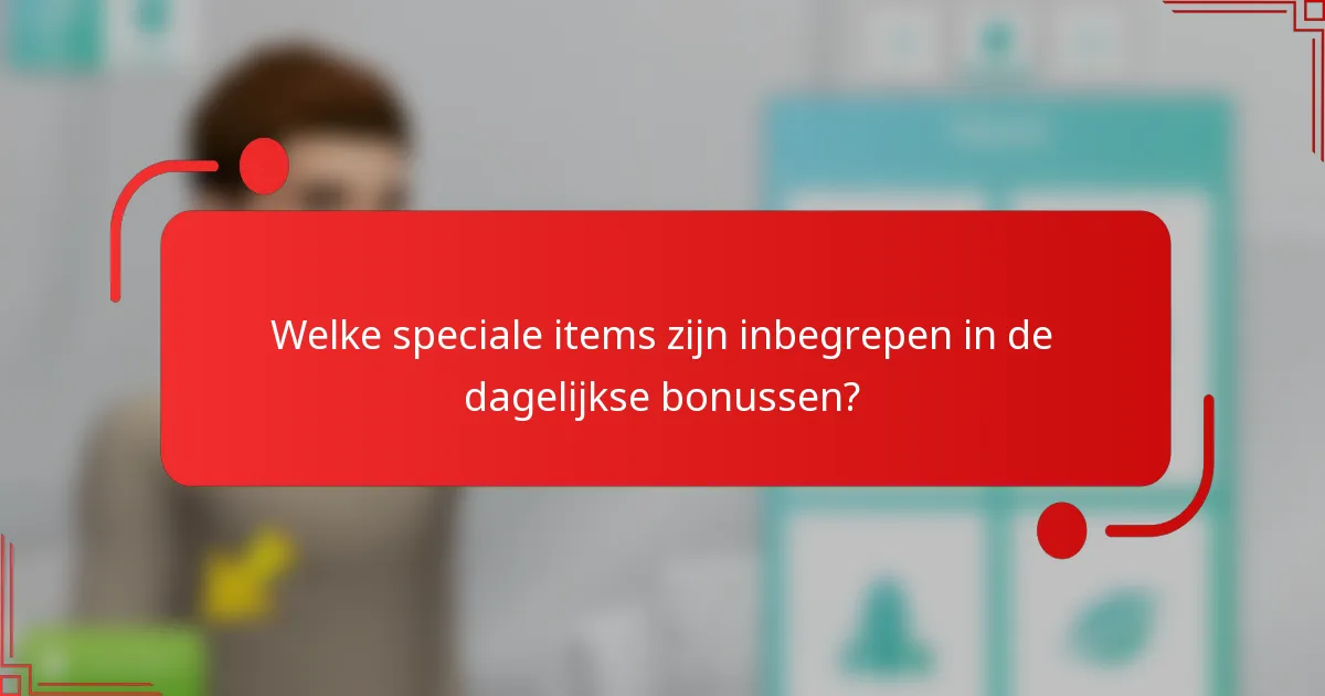Welke speciale items zijn inbegrepen in de dagelijkse bonussen?