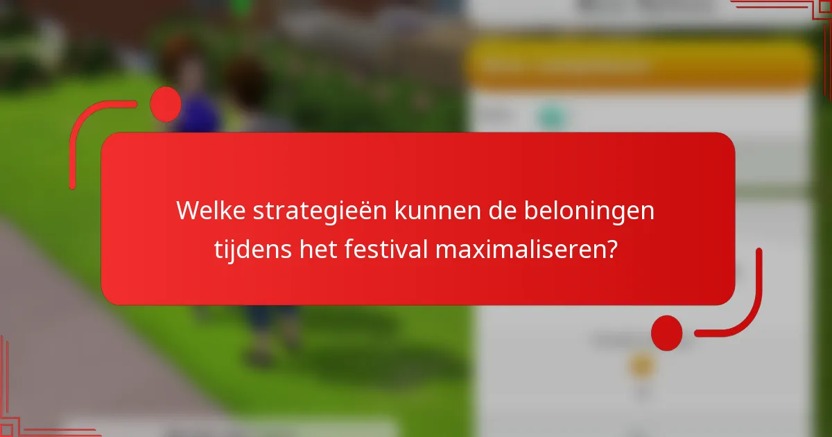 Welke strategieën kunnen de beloningen tijdens het festival maximaliseren?