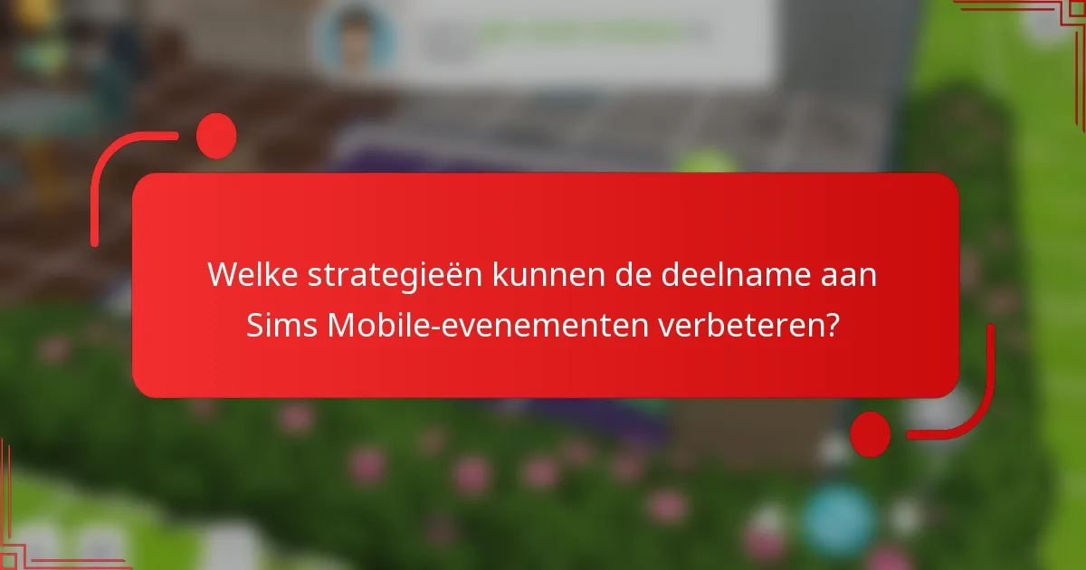 Welke strategieën kunnen de deelname aan Sims Mobile-evenementen verbeteren?