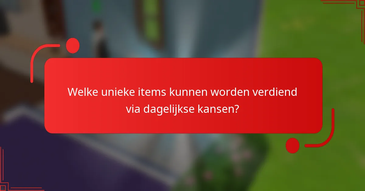 Welke unieke items kunnen worden verdiend via dagelijkse kansen?